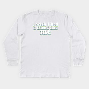 i wish i had a friend like me Kids Long Sleeve T-Shirt